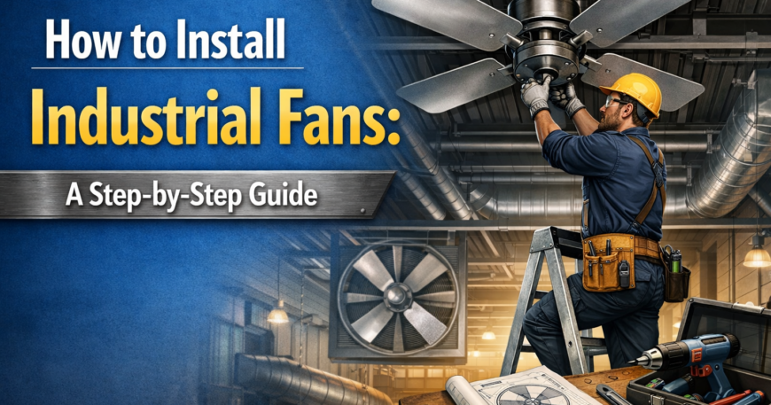 How to Install Industrial Fans: A Step-by-Step Guide